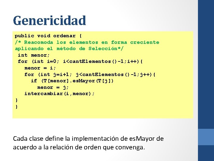 Genericidad public void ordenar { /* Reacomoda los elementos en forma creciente aplicando el