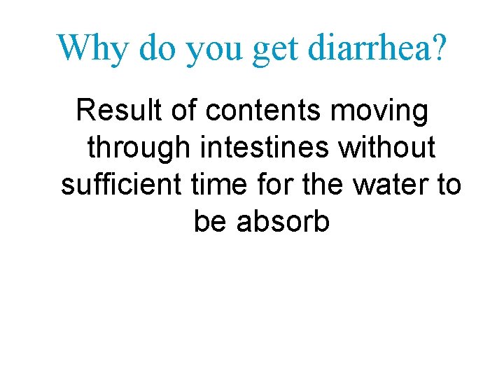 Why do you get diarrhea? Result of contents moving through intestines without sufficient time
