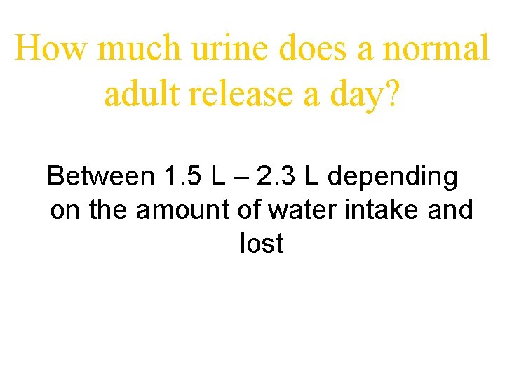 How much urine does a normal adult release a day? Between 1. 5 L