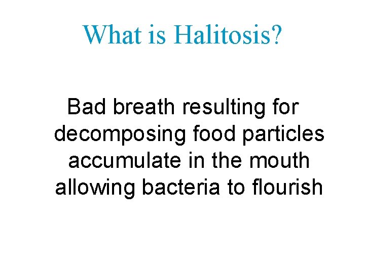 What is Halitosis? Bad breath resulting for decomposing food particles accumulate in the mouth