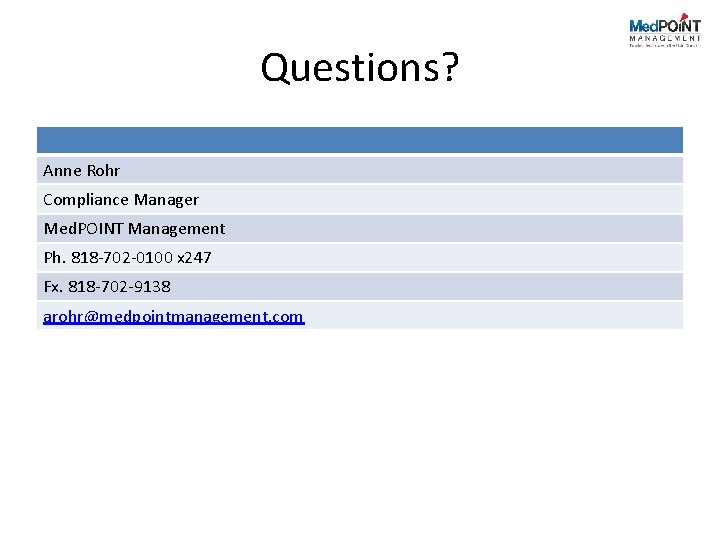 Questions? Anne Rohr Compliance Manager Med. POINT Management Ph. 818 -702 -0100 x 247
