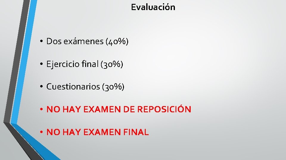 Evaluación • Dos exámenes (40%) • Ejercicio final (30%) • Cuestionarios (30%) • NO