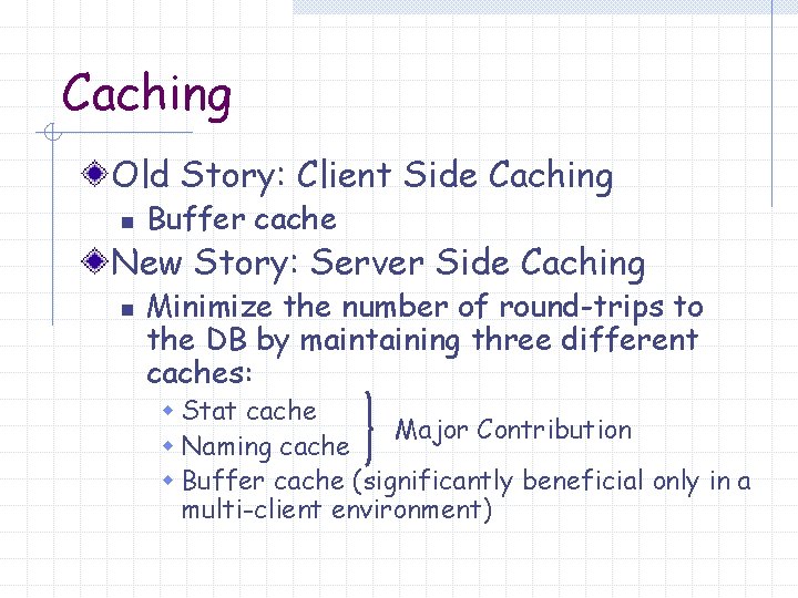 Caching Old Story: Client Side Caching n Buffer cache New Story: Server Side Caching