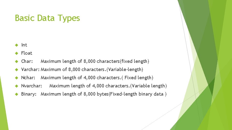 Basic Data Types Int Float Char: Varchar: Maximum of 8, 000 characters. (Variable-length) Nchar: