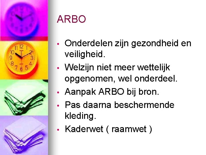 ARBO • • • Onderdelen zijn gezondheid en veiligheid. Welzijn niet meer wettelijk opgenomen,