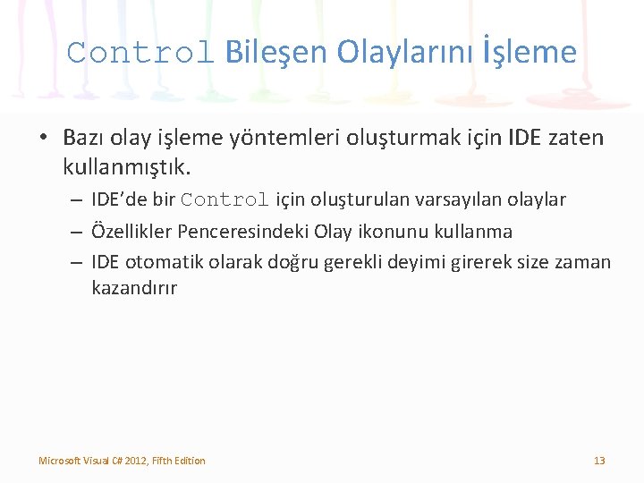 Control Bileşen Olaylarını İşleme • Bazı olay işleme yöntemleri oluşturmak için IDE zaten kullanmıştık.