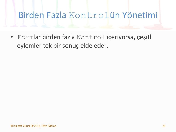 Birden Fazla Kontrolün Yönetimi • Formlar birden fazla Kontrol içeriyorsa, çeşitli eylemler tek bir