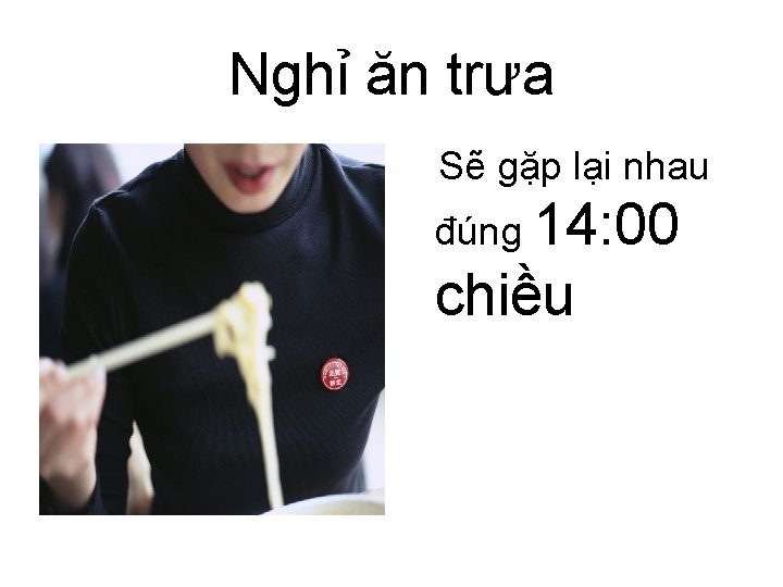 Nghỉ ăn trưa Sẽ gặp lại nhau đúng 14: 00 chiều 