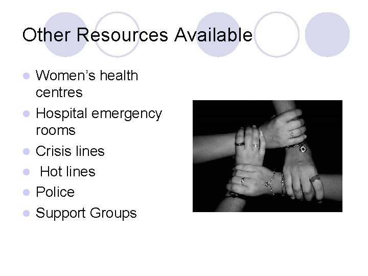 Other Resources Available l l l Women’s health centres Hospital emergency rooms Crisis lines