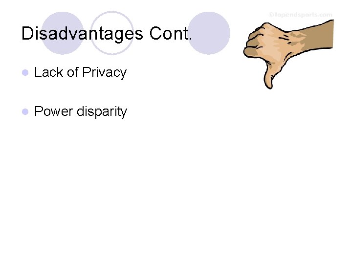 Disadvantages Cont. l Lack of Privacy l Power disparity 