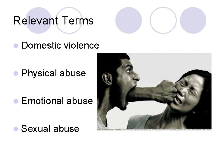 Relevant Terms l Domestic l Physical violence abuse l Emotional l Sexual abuse 