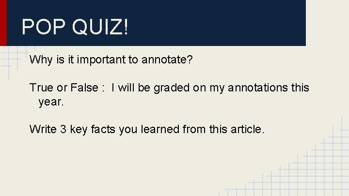 POP QUIZ! Why is it important to annotate? True or False : I will