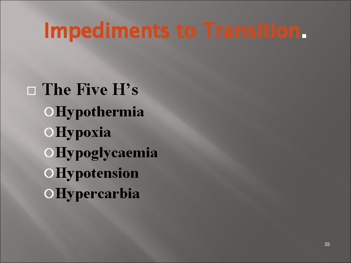 Impediments to Transition. The Five H’s Hypothermia Hypoxia Hypoglycaemia Hypotension Hypercarbia 33 