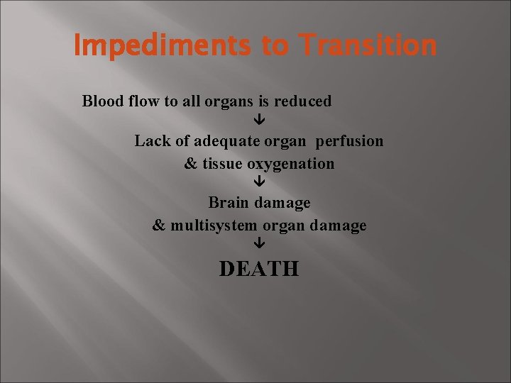 Impediments to Transition Blood flow to all organs is reduced Lack of adequate organ