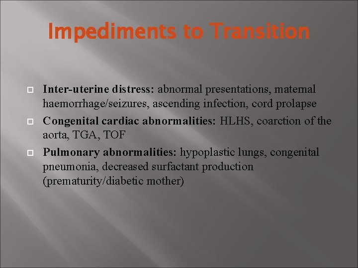 Impediments to Transition Inter-uterine distress: abnormal presentations, maternal haemorrhage/seizures, ascending infection, cord prolapse Congenital