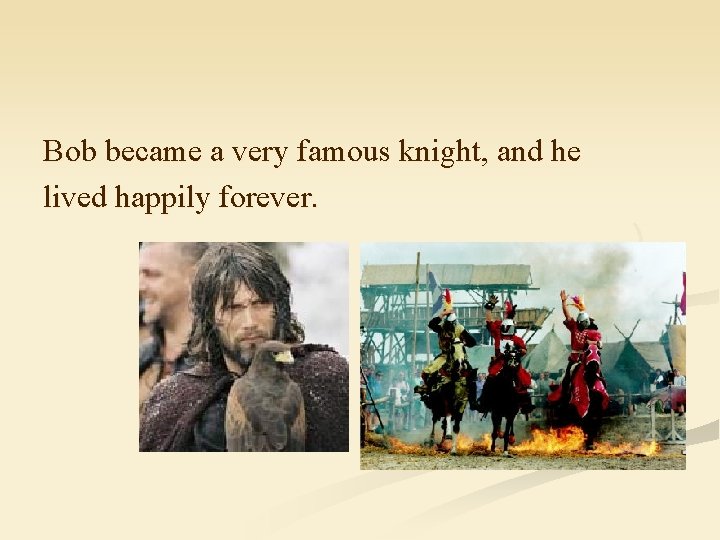 Bob became a very famous knight, and he lived happily forever. 