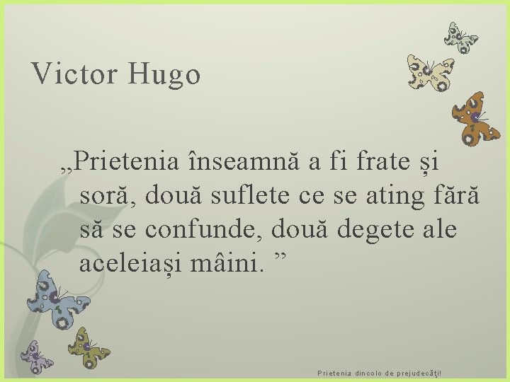 Victor Hugo „Prietenia înseamnă a fi frate și soră, două suflete ce se ating