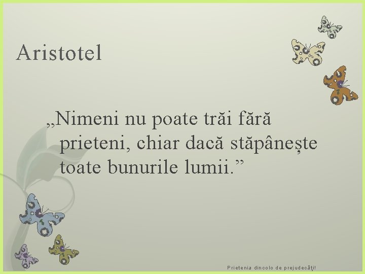 Aristotel „Nimeni nu poate trăi fără prieteni, chiar dacă stăpânește toate bunurile lumii. ”