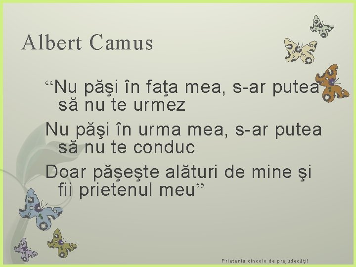 Albert Camus “Nu păşi în faţa mea, s-ar putea să nu te urmez Nu