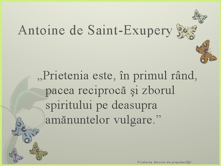 Antoine de Saint-Exupery „Prietenia este, în primul rând, pacea reciprocă şi zborul spiritului pe