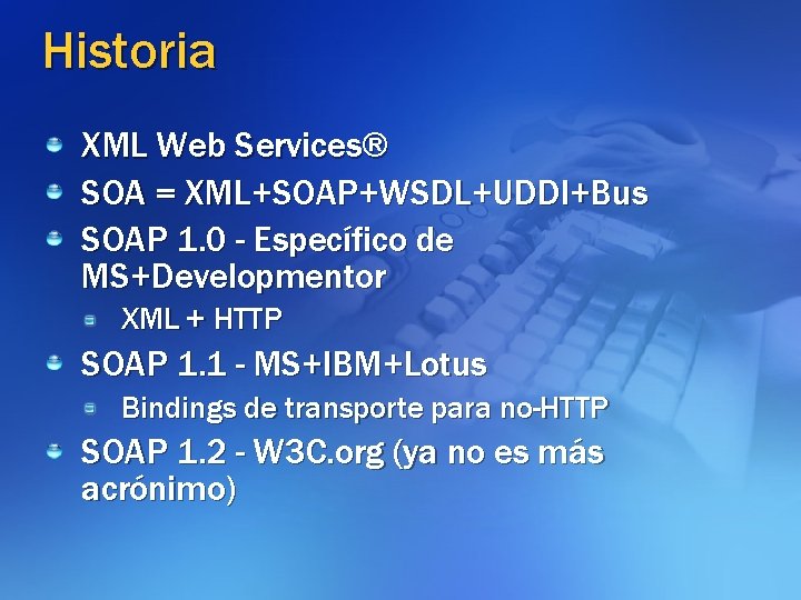 Historia XML Web Services® SOA = XML+SOAP+WSDL+UDDI+Bus SOAP 1. 0 - Específico de MS+Developmentor