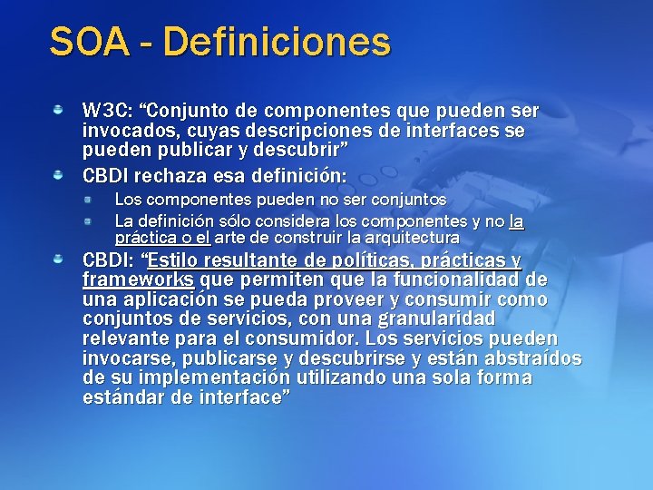 SOA - Definiciones W 3 C: “Conjunto de componentes que pueden ser invocados, cuyas