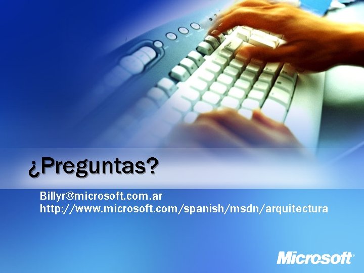 ¿Preguntas? Billyr@microsoft. com. ar http: //www. microsoft. com/spanish/msdn/arquitectura 