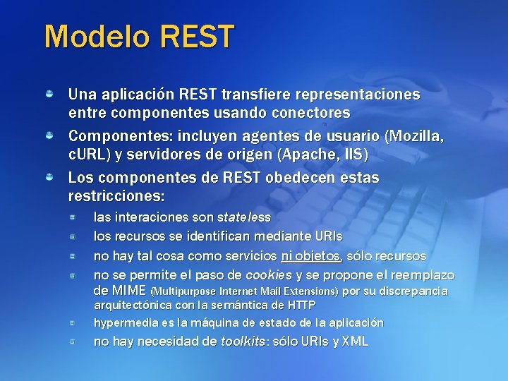 Modelo REST Una aplicación REST transfiere representaciones entre componentes usando conectores Componentes: incluyen agentes