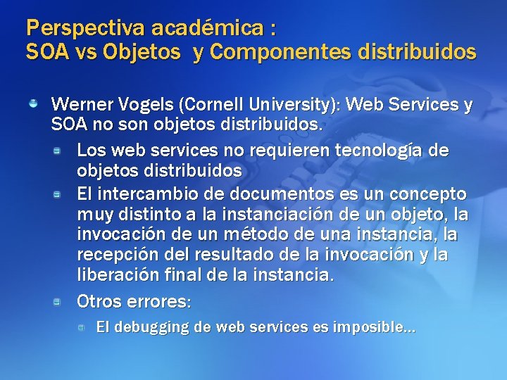 Perspectiva académica : SOA vs Objetos y Componentes distribuidos Werner Vogels (Cornell University): Web