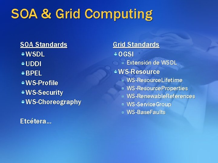 SOA & Grid Computing SOA Standards WSDL UDDI BPEL WS-Profile WS-Security WS-Choreography Etcétera… Grid