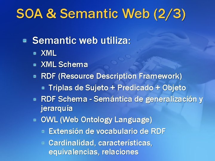 SOA & Semantic Web (2/3) Semantic web utiliza: XML Schema RDF (Resource Description Framework)