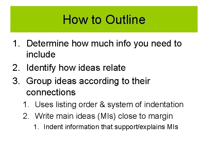 How to Outline 1. Determine how much info you need to include 2. Identify