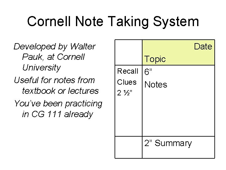 Cornell Note Taking System Developed by Walter Pauk, at Cornell University Useful for notes