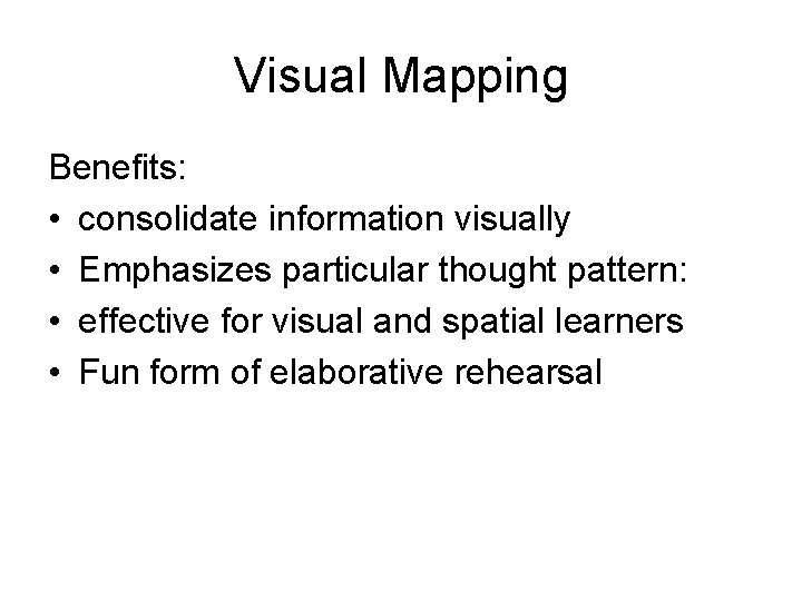 Visual Mapping Benefits: • consolidate information visually • Emphasizes particular thought pattern: • effective