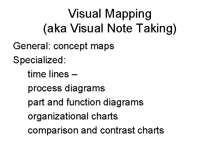 Visual Mapping (aka Visual Note Taking) General: concept maps Specialized: time lines – process