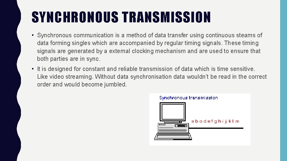 SYNCHRONOUS TRANSMISSION • Synchronous communication is a method of data transfer using continuous steams SYNCHRONOUS TRANSMISSION • Synchronous communication is a method of data transfer using continuous steams