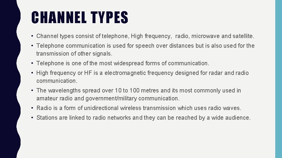CHANNEL TYPES • Channel types consist of telephone, High frequency, radio, microwave and satellite. CHANNEL TYPES • Channel types consist of telephone, High frequency, radio, microwave and satellite.
