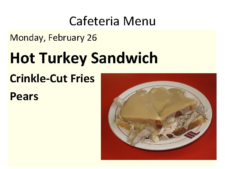 Cafeteria Menu Monday, February 26 Hot Turkey Sandwich Crinkle-Cut Fries Pears 