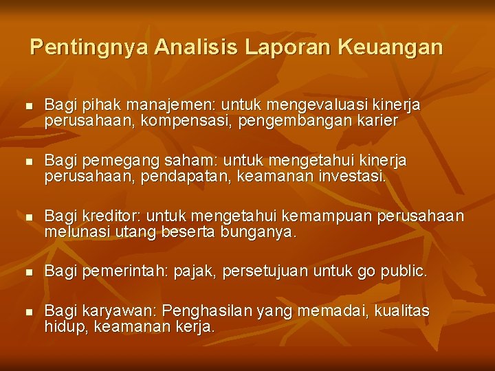 Pentingnya Analisis Laporan Keuangan n n Bagi pihak manajemen: untuk mengevaluasi kinerja perusahaan, kompensasi,