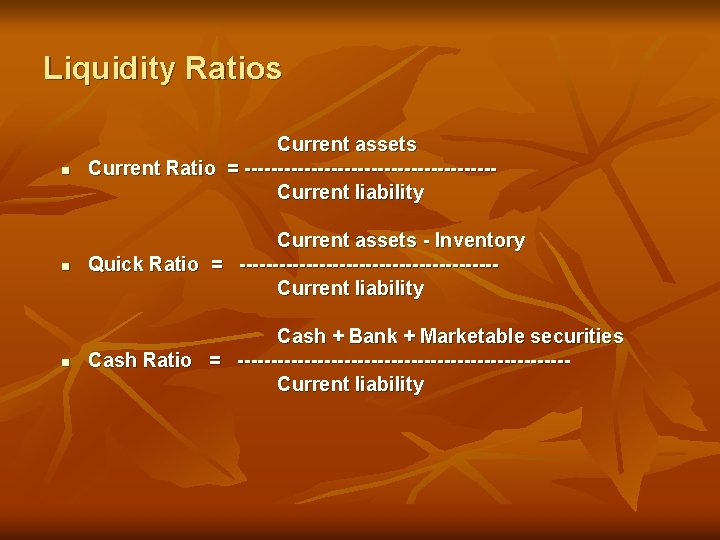 Liquidity Ratios n Current assets Current Ratio = -------------------Current liability n Current assets -