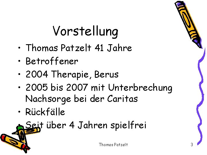 Vorstellung • • Thomas Patzelt 41 Jahre Betroffener 2004 Therapie, Berus 2005 bis 2007