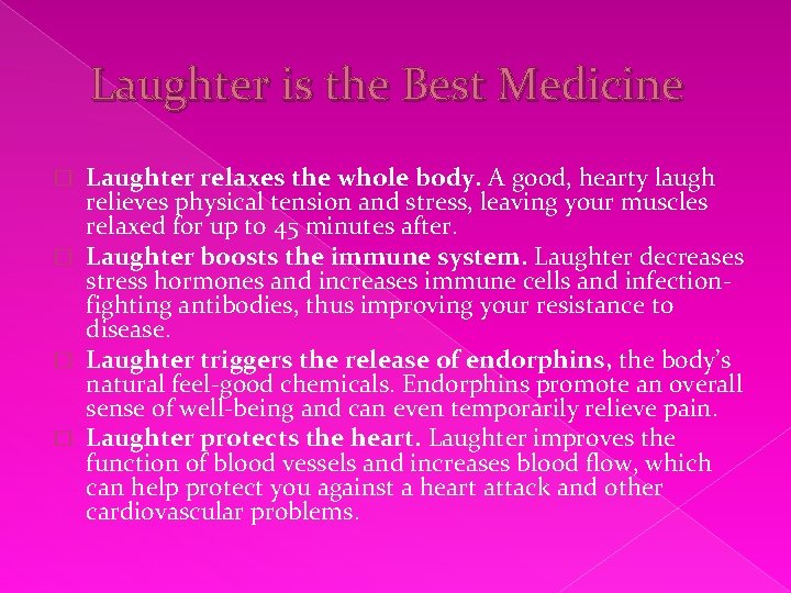 Laughter is the Best Medicine Laughter relaxes the whole body. A good, hearty laugh