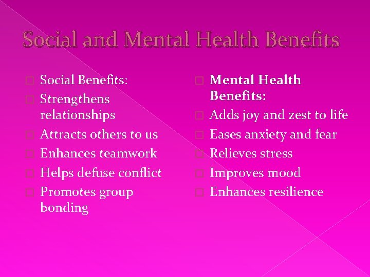 Social and Mental Health Benefits � � � Social Benefits: Strengthens relationships Attracts others