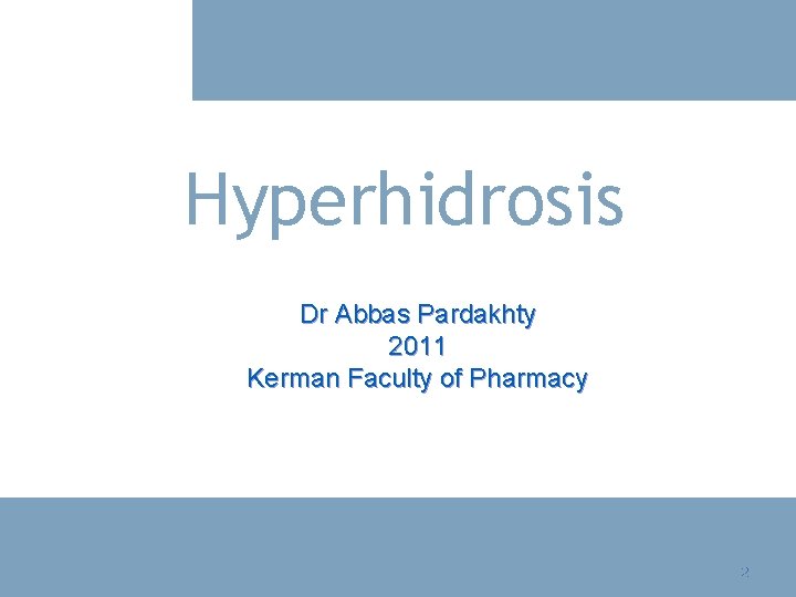 Hyperhidrosis Dr Abbas Pardakhty 2011 Kerman Faculty of Pharmacy 2 