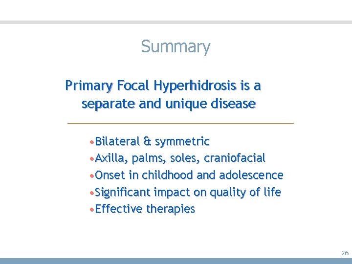 Summary Primary Focal Hyperhidrosis is a separate and unique disease • Bilateral & symmetric