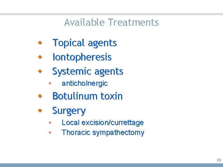 Available Treatments Topical agents w Iontopheresis w Systemic agents w • anticholnergic Botulinum toxin