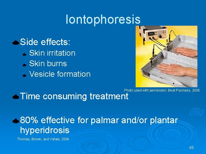 Iontophoresis Side effects: Skin irritation Skin burns Vesicle formation Photo used with permission: Beat