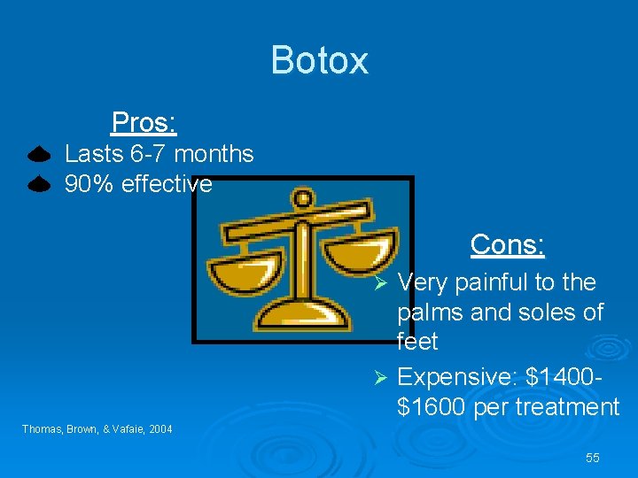 Botox Pros: Lasts 6 -7 months 90% effective Cons: Very painful to the palms