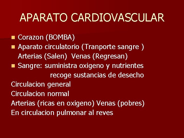 APARATO CARDIOVASCULAR Corazon (BOMBA) n Aparato circulatorio (Tranporte sangre ) Arterias (Salen) Venas (Regresan)
