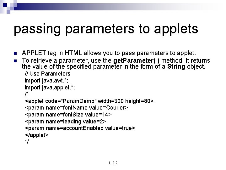 passing parameters to applets n n APPLET tag in HTML allows you to pass passing parameters to applets n n APPLET tag in HTML allows you to pass
